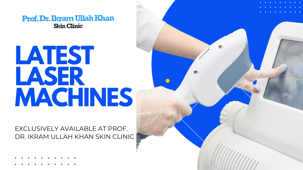 Latest Laser Machines Exclusively Available at Prof. Dr Ikram Ullah Khan Skin Clinic