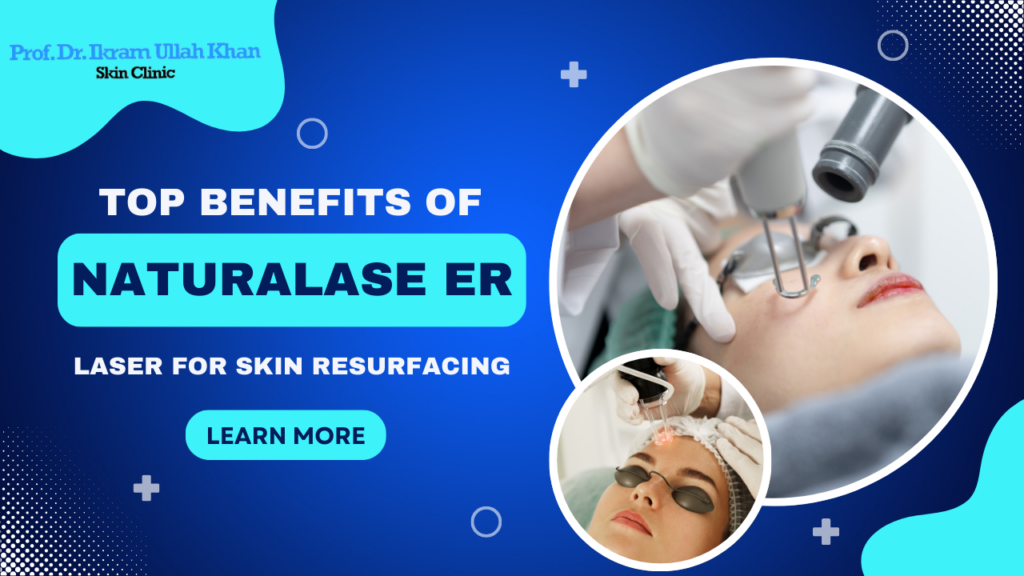 Top Benefits of Naturalase ER Laser for Skin Resurfacing